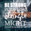Ephesians 6:10 - Strong in the Lord - Bible Verses To Go