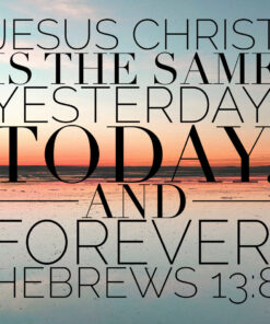 Hebrews 13:8 - Yesterday, Today and Forever - Bible Verses To Go