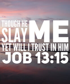 Job 13:15 - Though He Slay Me - Bible Verses To Go
