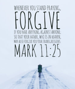 Mark 11:25 - Forgive Anything Against Anyone - Bible Verses To Go
